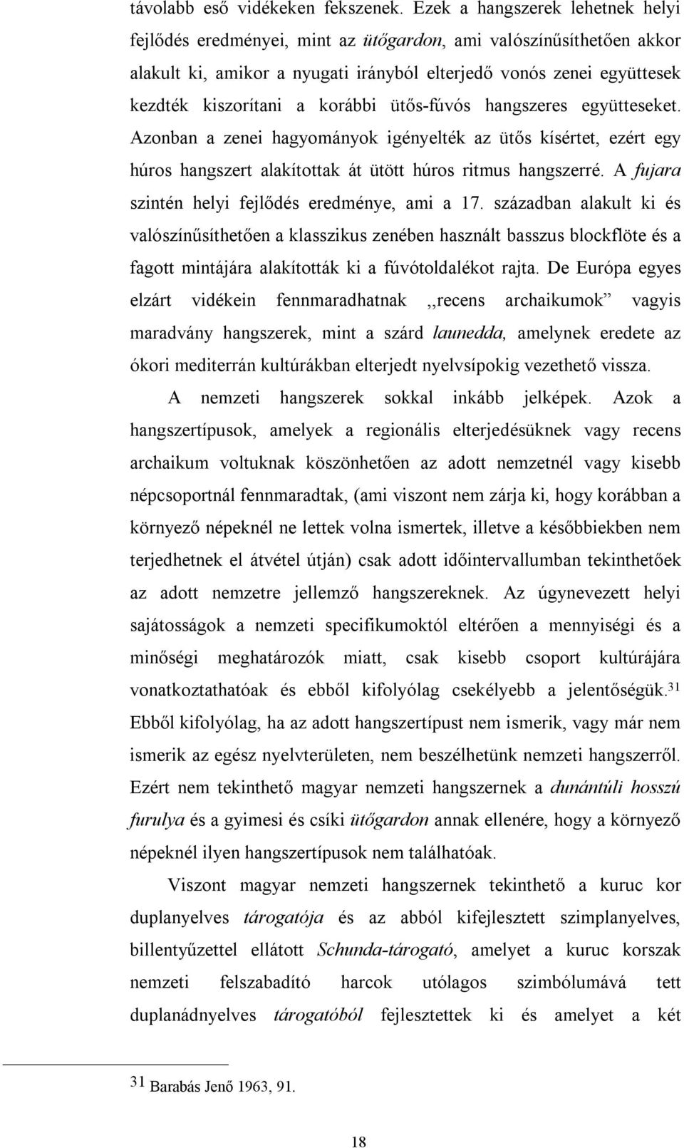 korábbi ütős-fúvós hangszeres együtteseket. Azonban a zenei hagyományok igényelték az ütős kísértet, ezért egy húros hangszert alakítottak át ütött húros ritmus hangszerré.