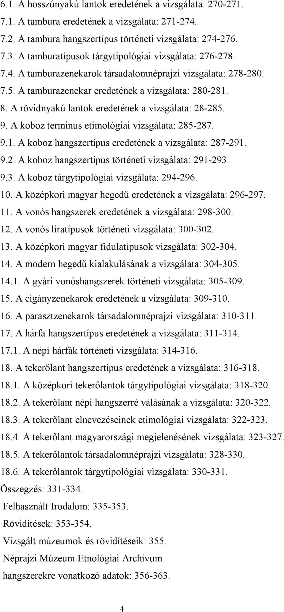 A rövidnyakú lantok eredetének a vizsgálata: 28-285. 9. A koboz terminus etimológiai vizsgálata: 285-287. 9.1. A koboz hangszertípus eredetének a vizsgálata: 287-291. 9.2. A koboz hangszertípus történeti vizsgálata: 291-293.