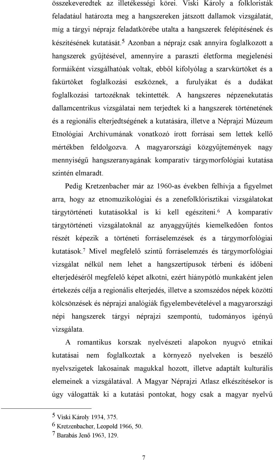 5 Azonban a néprajz csak annyira foglalkozott a hangszerek gyűjtésével, amennyire a paraszti életforma megjelenési formáiként vizsgálhatóak voltak, ebből kifolyólag a szarvkürtöket és a fakürtöket