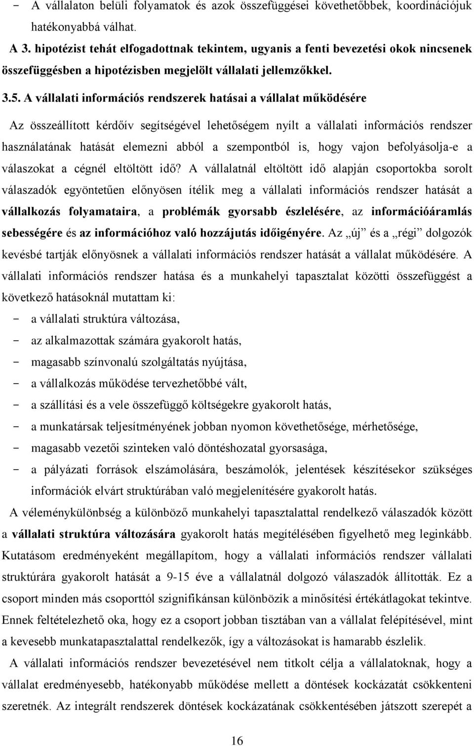 A vállalati információs rendszerek hatásai a vállalat működésére Az összeállított kérdőív segítségével lehetőségem nyílt a vállalati információs rendszer használatának hatását elemezni abból a