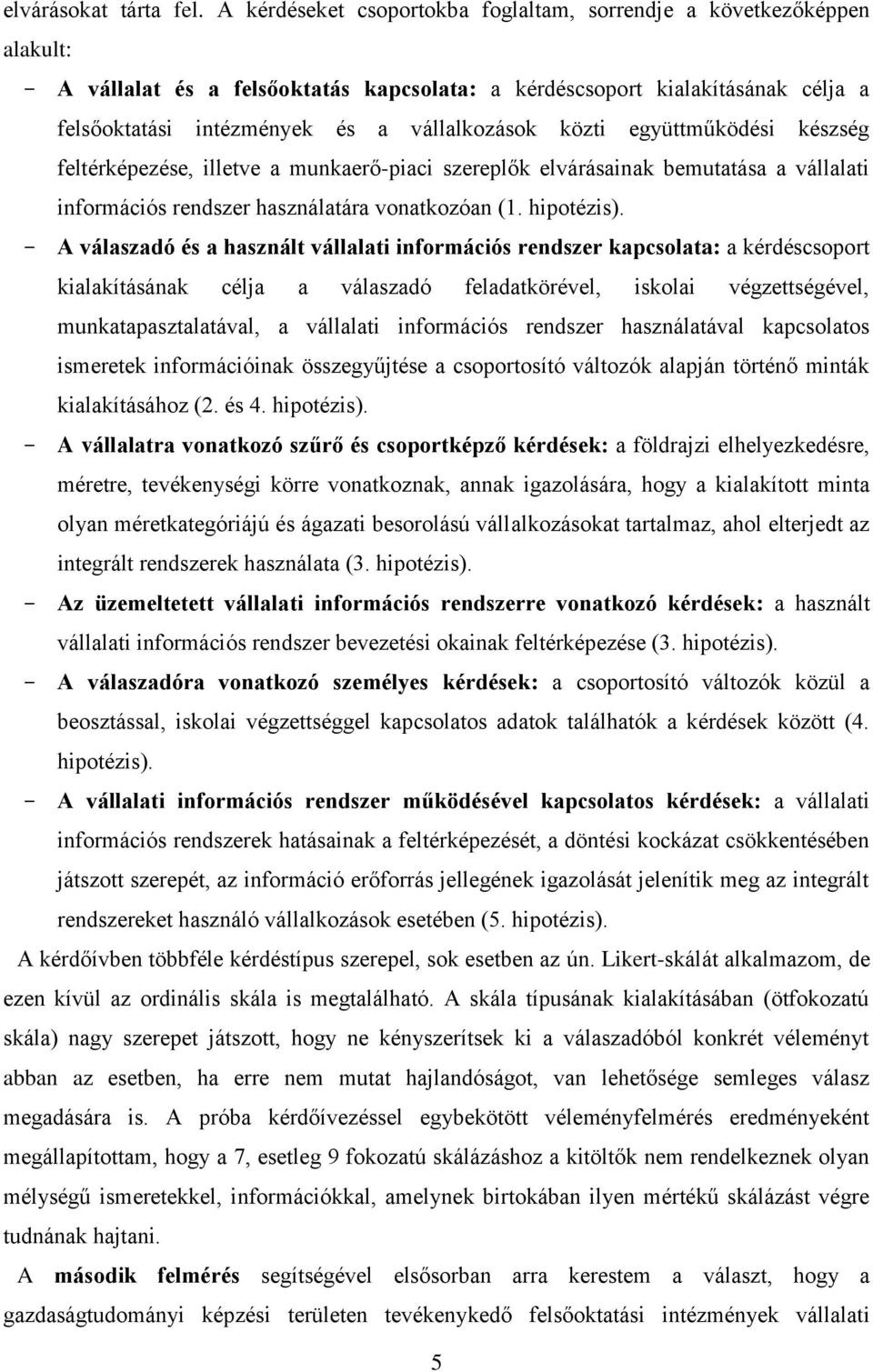 közti együttműködési készség feltérképezése, illetve a munkaerő-piaci szereplők elvárásainak bemutatása a vállalati információs rendszer használatára vonatkozóan (1. hipotézis).