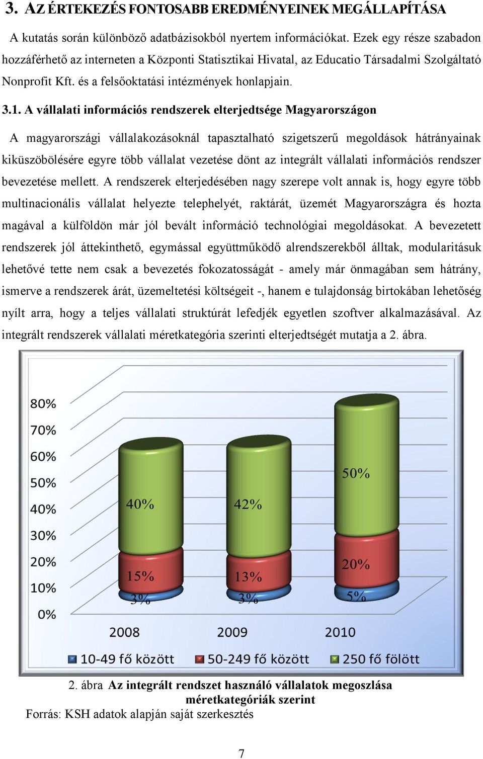 A vállalati információs rendszerek elterjedtsége Magyarországon A magyarországi vállalakozásoknál tapasztalható szigetszerű megoldások hátrányainak kiküszöbölésére egyre több vállalat vezetése dönt