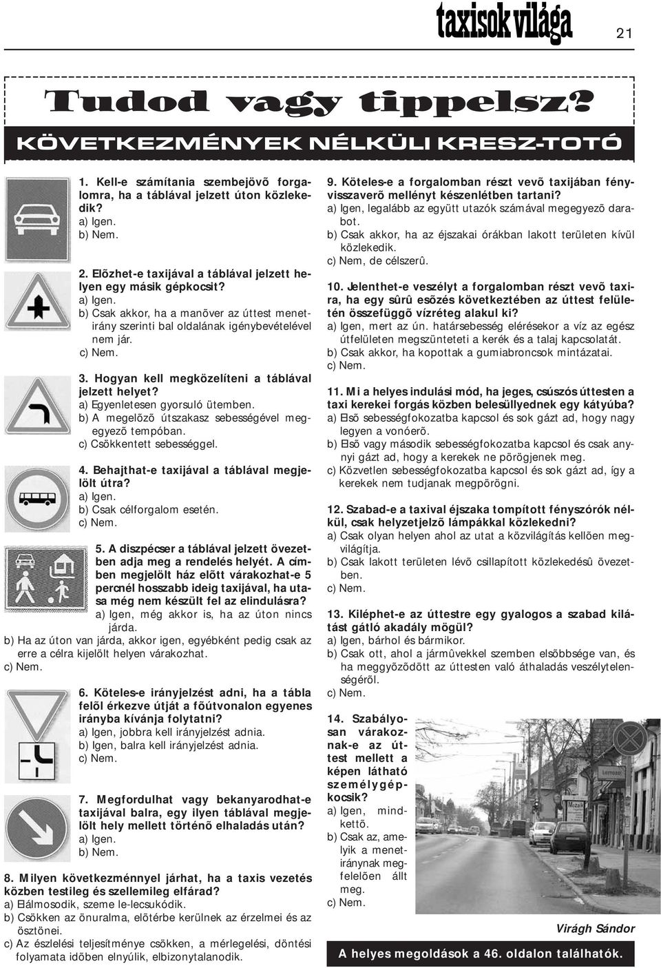 Hogyan kell megközelíteni a táblával jelzett helyet? a) Egyenletesen gyorsuló ütemben. b) A megelõzõ útszakasz sebességével megegyezõ tempóban. c) Csökkentett sebességgel. 4.