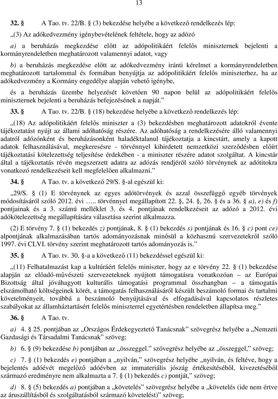 kormányrendeletben meghatározott valamennyi adatot, vagy b) a beruházás megkezdése előtt az adókedvezmény iránti kérelmet a kormányrendeletben meghatározott tartalommal és formában benyújtja az