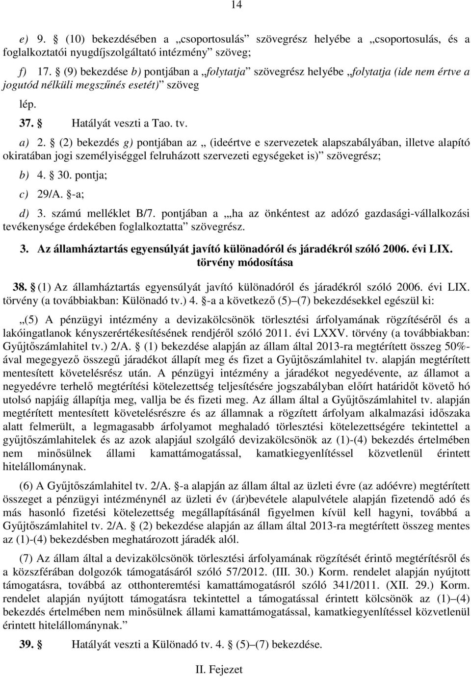 (2) bekezdés g) pontjában az (ideértve e szervezetek alapszabályában, illetve alapító okiratában jogi személyiséggel felruházott szervezeti egységeket is) szövegrész; b) 4. 30. pontja; c) 29/A.