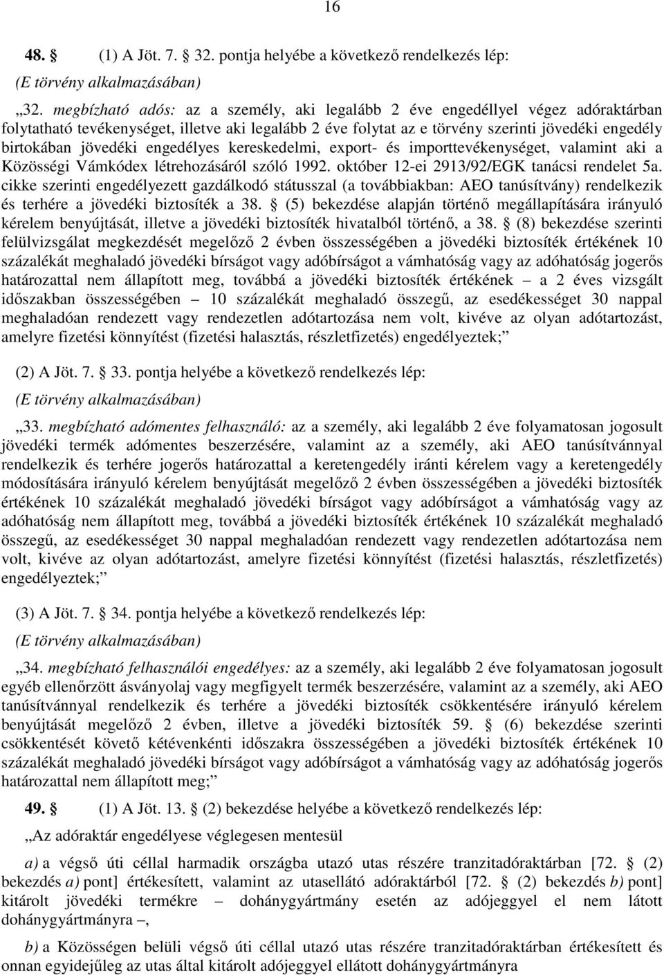 jövedéki engedélyes kereskedelmi, export- és importtevékenységet, valamint aki a Közösségi Vámkódex létrehozásáról szóló 1992. október 12-ei 2913/92/EGK tanácsi rendelet 5a.