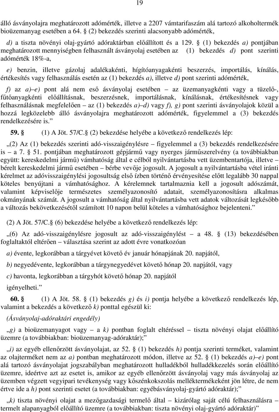 (1) bekezdés a) pontjában meghatározott mennyiségben felhasznált ásványolaj esetében az (1) bekezdés d) pont szerinti adómérték 18%-a, e) benzin, illetve gázolaj adalékakénti, hígítóanyagakénti