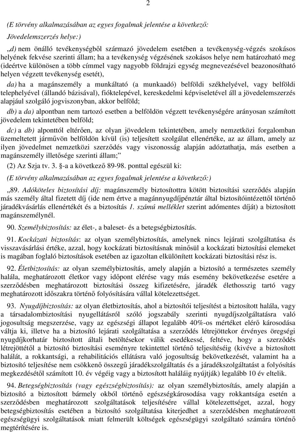 esetét), da) ha a magánszemély a munkáltató (a munkaadó) belföldi székhelyével, vagy belföldi telephelyével (állandó bázisával), fióktelepével, kereskedelmi képviseletével áll a jövedelemszerzés