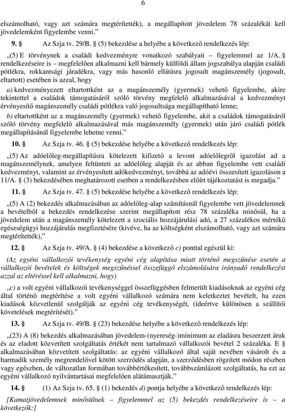 rendelkezéseire is megfelelően alkalmazni kell bármely külföldi állam jogszabálya alapján családi pótlékra, rokkantsági járadékra, vagy más hasonló ellátásra jogosult magánszemély (jogosult,