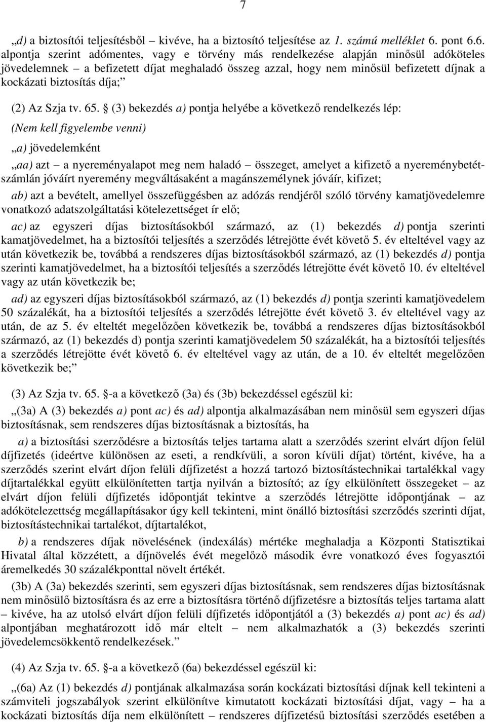 6. alpontja szerint adómentes, vagy e törvény más rendelkezése alapján minősül adóköteles jövedelemnek a befizetett díjat meghaladó összeg azzal, hogy nem minősül befizetett díjnak a kockázati