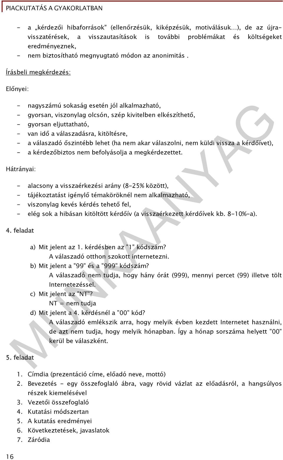 Írásbeli megkérdezés: Előnyei: - nagyszámú sokaság esetén jól alkalmazható, - gyorsan, viszonylag olcsón, szép kivitelben elkészíthető, - gyorsan eljuttatható, - van idő a válaszadásra, kitöltésre, -