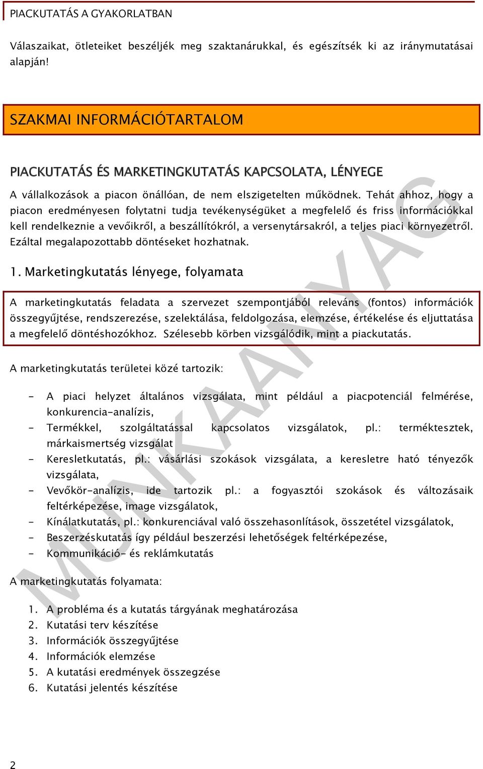 Tehát ahhoz, hogy a piacon eredményesen folytatni tudja tevékenységüket a megfelelő és friss információkkal kell rendelkeznie a vevőikről, a beszállítókról, a versenytársakról, a teljes piaci