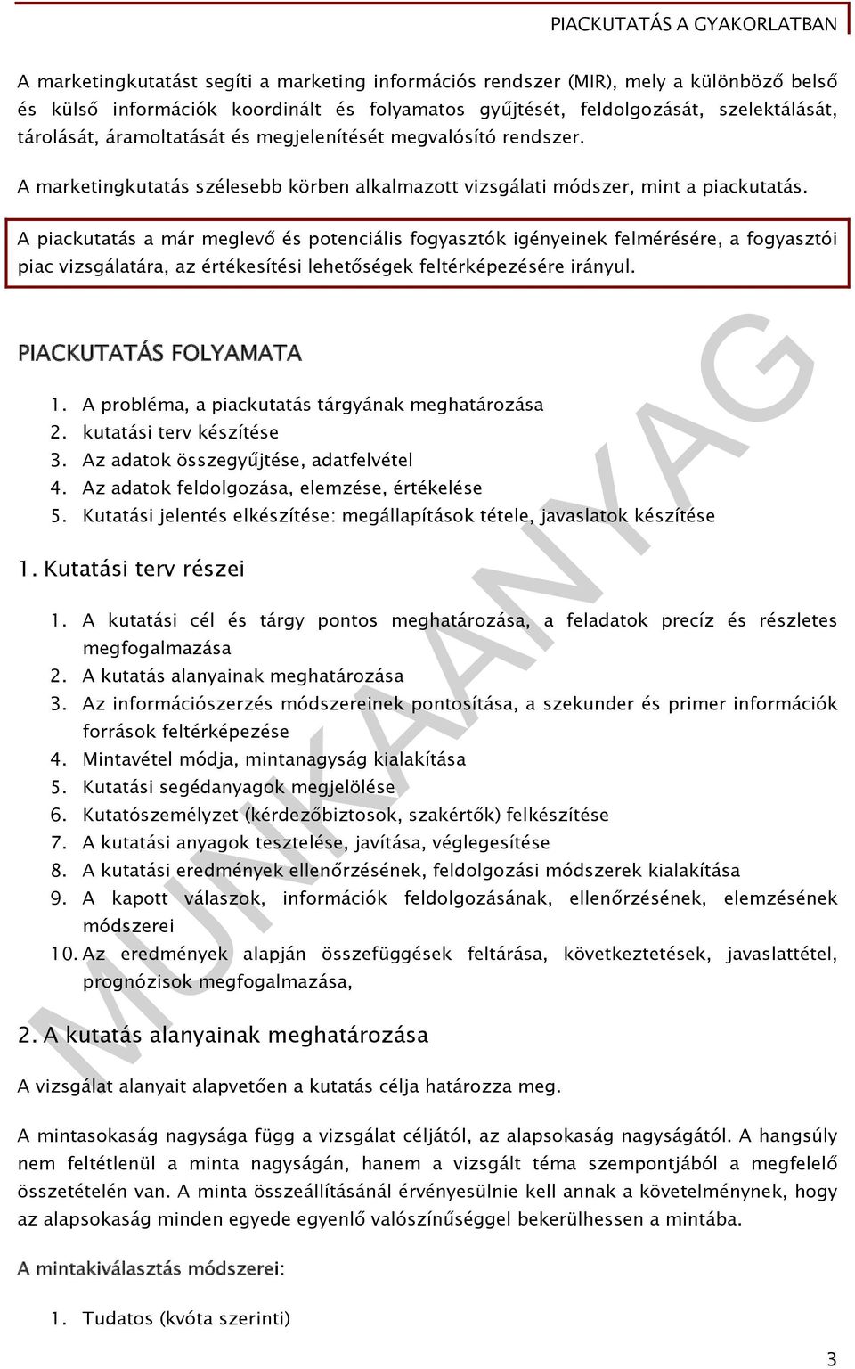 A piackutatás a már meglevő és potenciális fogyasztók igényeinek felmérésére, a fogyasztói piac vizsgálatára, az értékesítési lehetőségek feltérképezésére irányul. PIACKUTATÁS FOLYAMATA 1.