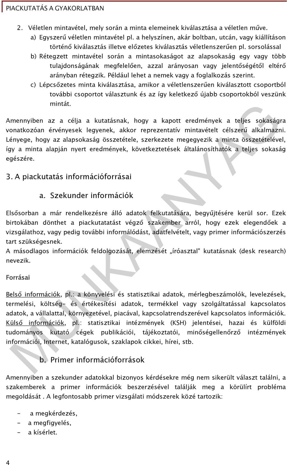 sorsolással b) Rétegzett mintavétel során a mintasokaságot az alapsokaság egy vagy több tulajdonságának megfelelően, azzal arányosan vagy jelentőségétől eltérő arányban rétegzik.