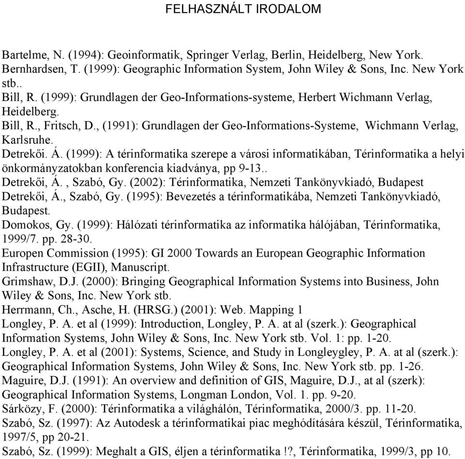 Detrekői. Á. (1999): A térinformatika szerepe a városi informatikában, Térinformatika a helyi önkormányzatokban konferencia kiadványa, pp 9-13.. Detrekői, Á., Szabó, Gy.