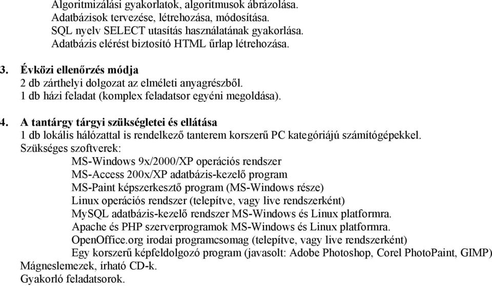 1 db lokális hálózattal is rendelkező tanterem korszerű PC kategóriájú számítógépekkel.