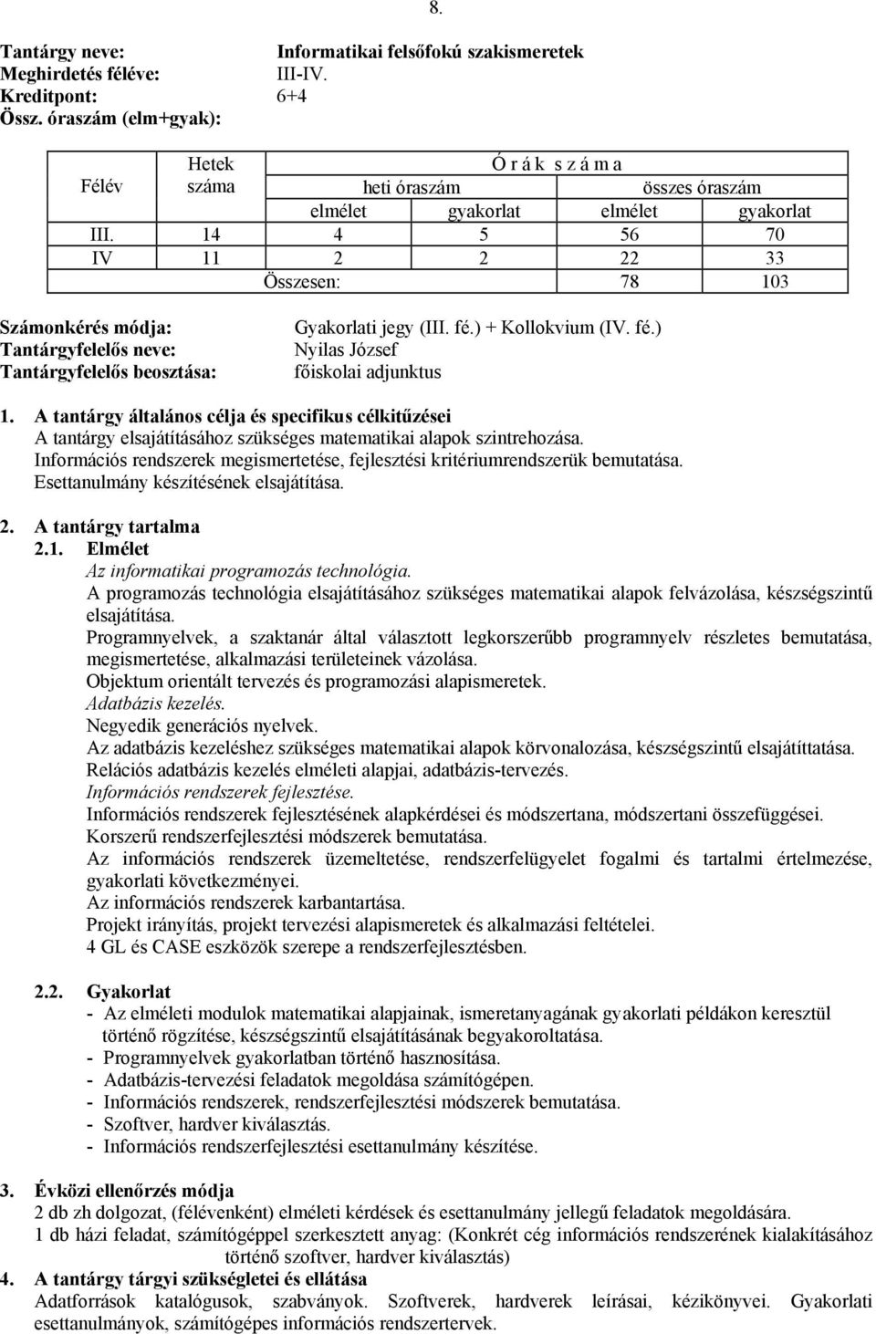 Információs rendszerek megismertetése, fejlesztési kritériumrendszerük bemutatása. Esettanulmány készítésének elsajátítása. Az informatikai programozás technológia.