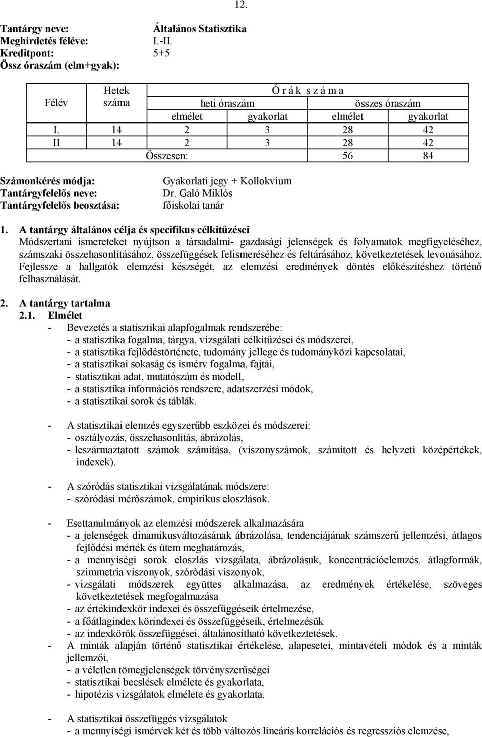 feltárásához, következtetések levonásához. Fejlessze a hallgatók elemzési készségét, az elemzési eredmények döntés előkészítéshez történő felhasználását.