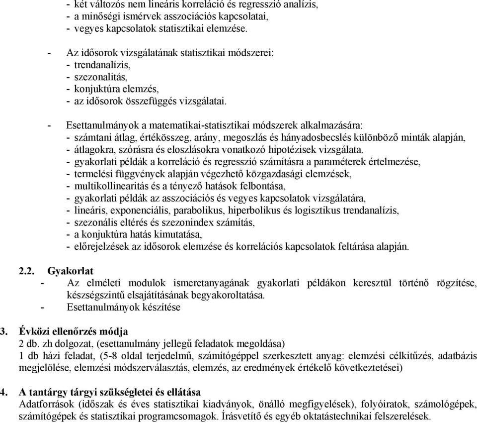 - Esettanulmányok a matematikai-statisztikai módszerek alkalmazására: - számtani átlag, értékösszeg, arány, megoszlás és hányadosbecslés különböző minták alapján, - átlagokra, szórásra és