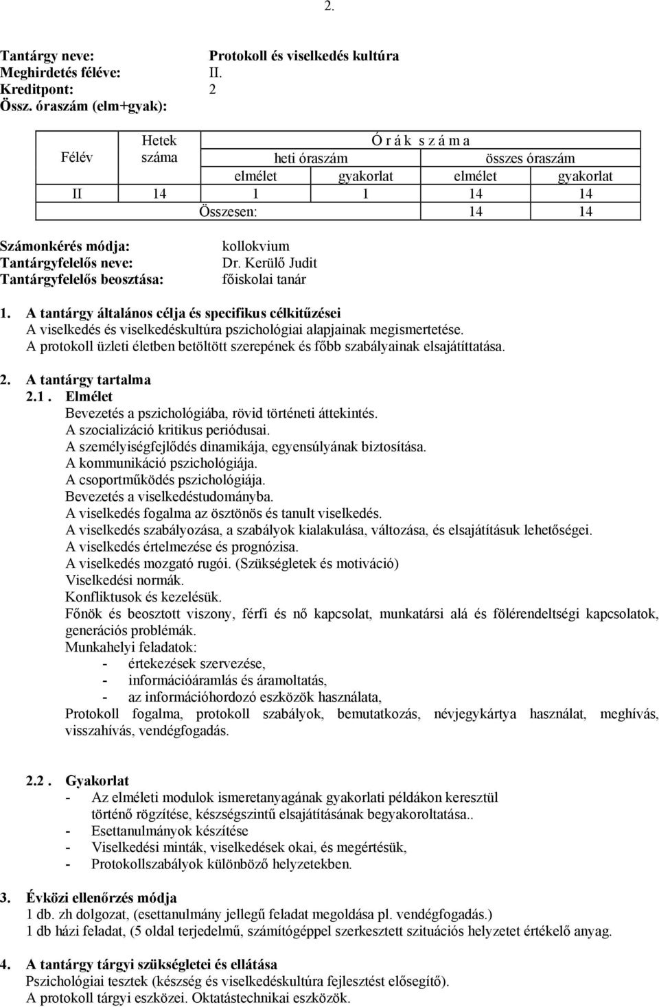 Elmélet Bevezetés a pszichológiába, rövid történeti áttekintés. A szocializáció kritikus periódusai. A személyiségfejlődés dinamikája, egyensúlyának biztosítása. A kommunikáció pszichológiája.