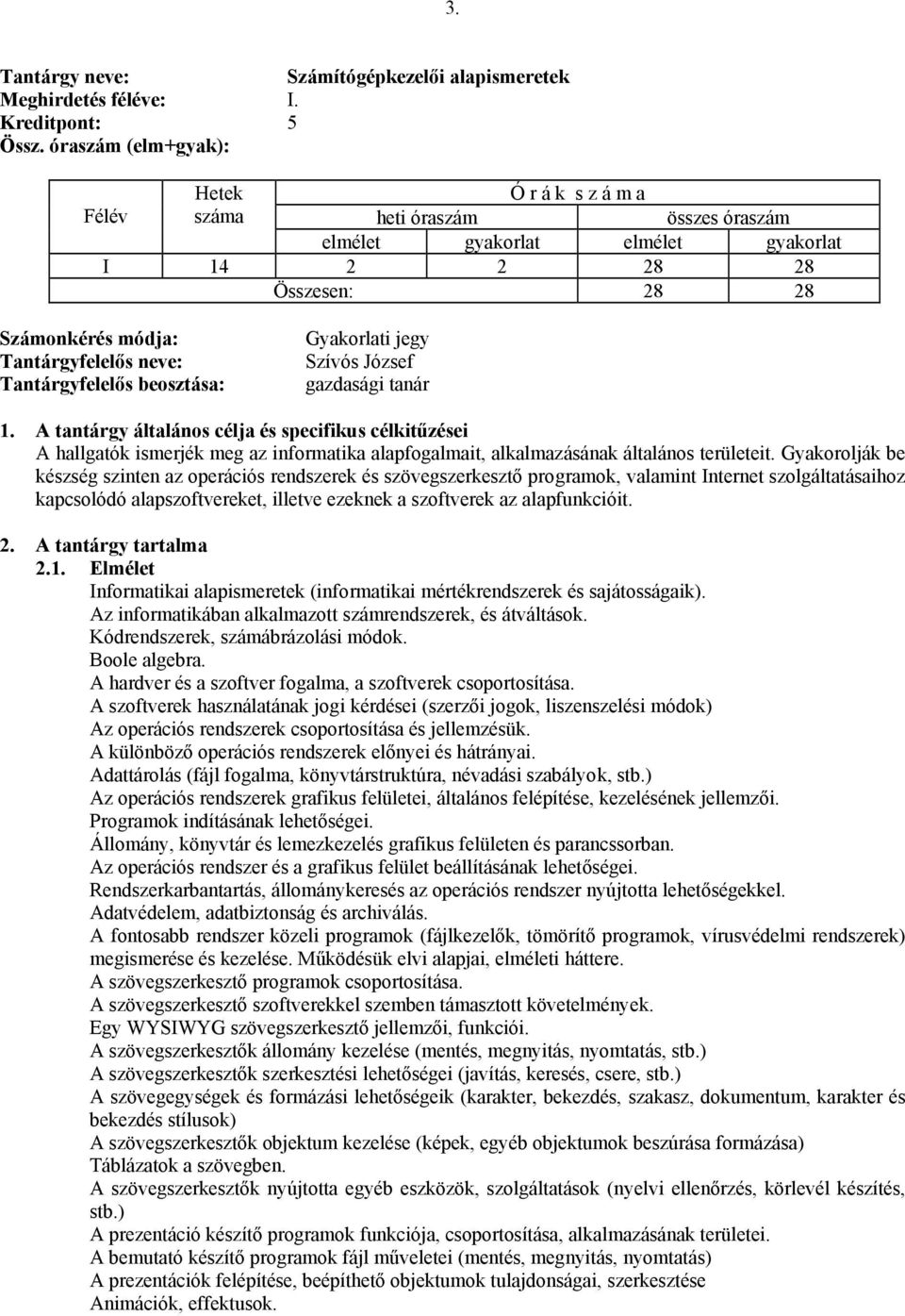 Gyakorolják be készség szinten az operációs rendszerek és szövegszerkesztő programok, valamint Internet szolgáltatásaihoz kapcsolódó alapszoftvereket, illetve ezeknek a szoftverek az alapfunkcióit.