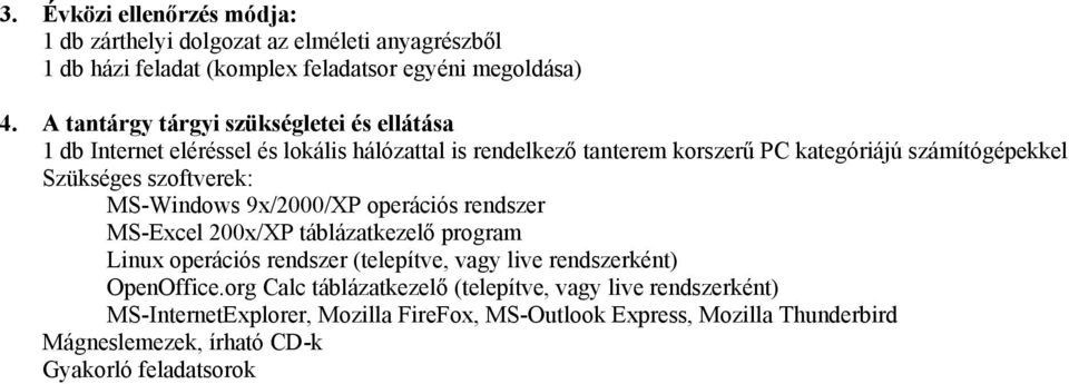 MS-Excel 200x/XP táblázatkezelő program Linux operációs rendszer (telepítve, vagy live rendszerként) OpenOffice.