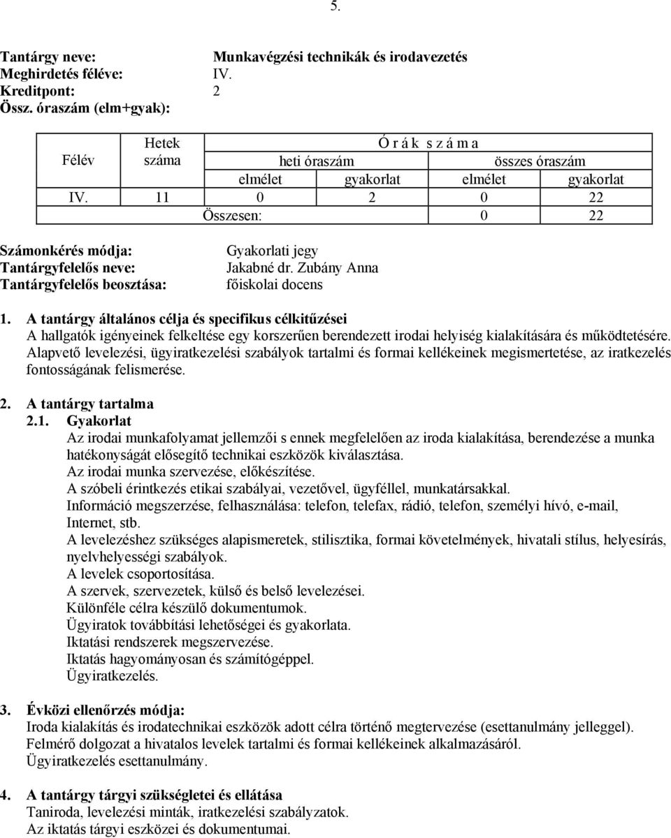 Alapvető levelezési, ügyiratkezelési szabályok tartalmi és formai kellékeinek megismertetése, az iratkezelés fontosságának felismerése. 2.1.