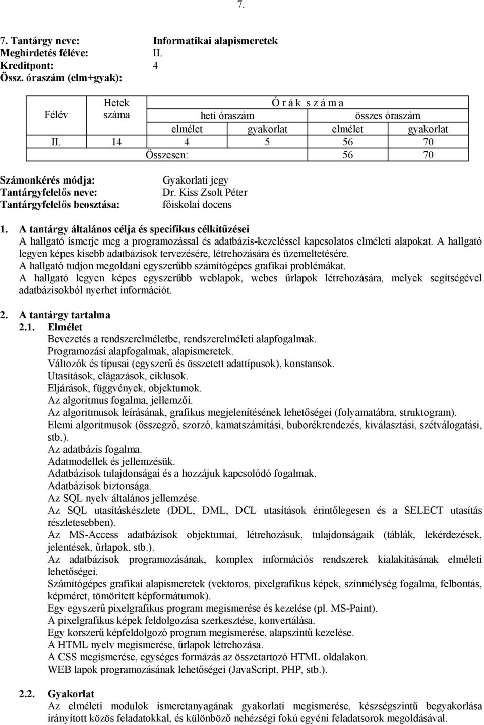 A hallgató legyen képes kisebb adatbázisok tervezésére, létrehozására és üzemeltetésére. A hallgató tudjon megoldani egyszerűbb számítógépes grafikai problémákat.