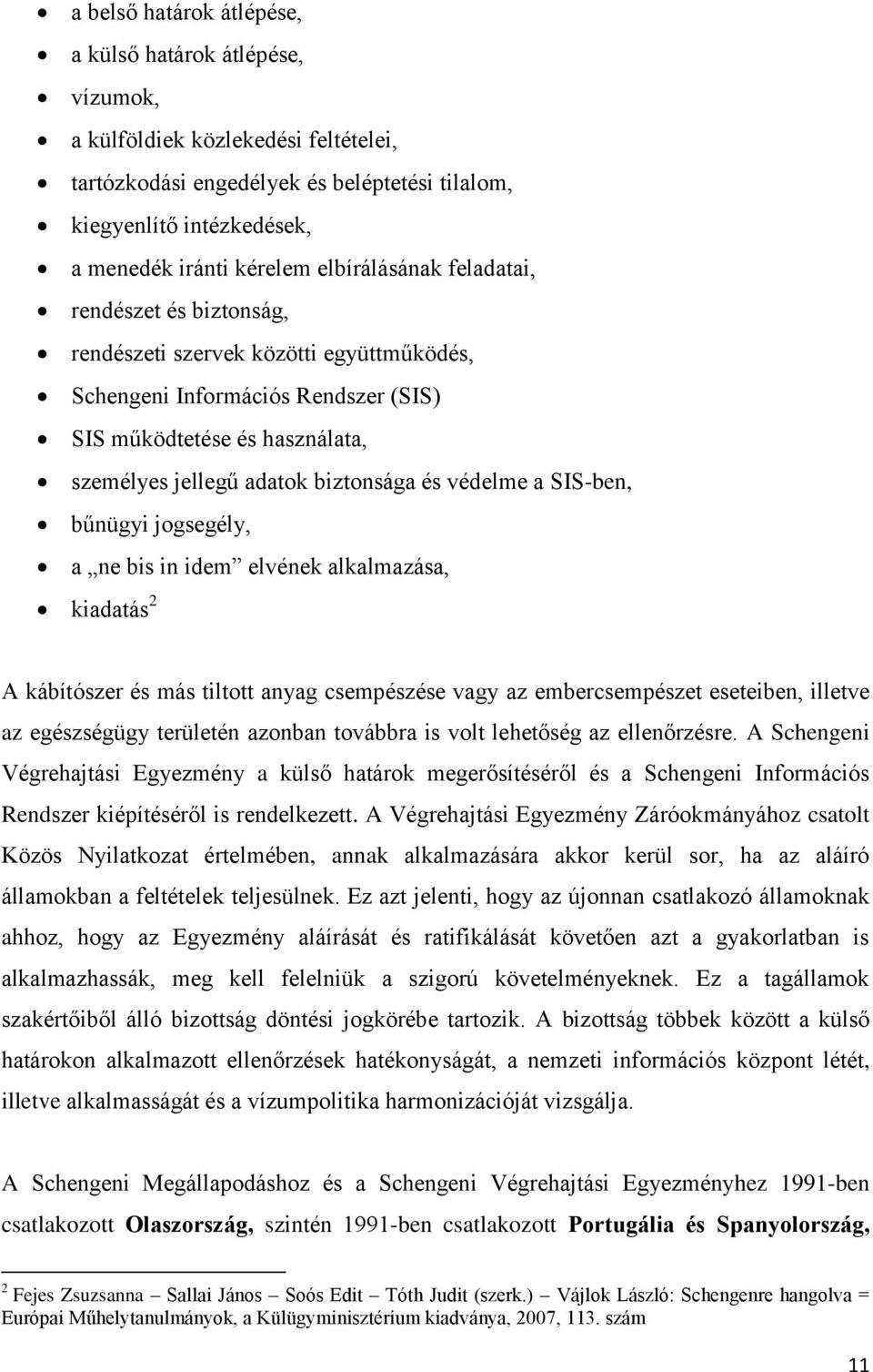 védelme a SIS-ben, bűnügyi jogsegély, a ne bis in idem elvének alkalmazása, kiadatás 2 A kábítószer és más tiltott anyag csempészése vagy az embercsempészet eseteiben, illetve az egészségügy