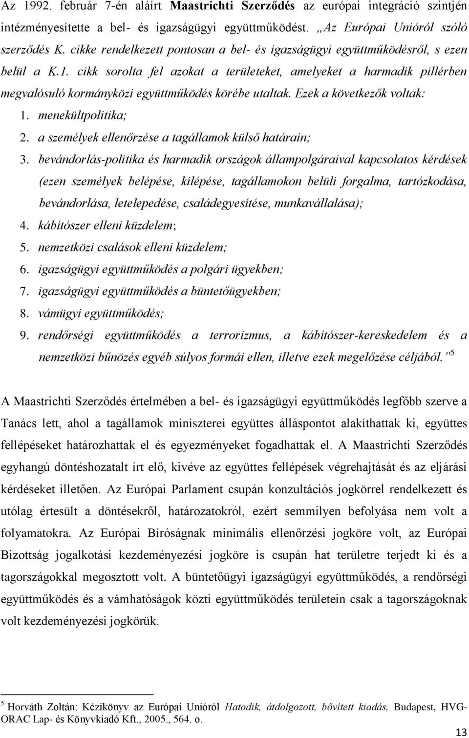 cikk sorolta fel azokat a területeket, amelyeket a harmadik pillérben megvalósuló kormányközi együttműködés körébe utaltak. Ezek a következők voltak: 1. menekültpolitika; 2.