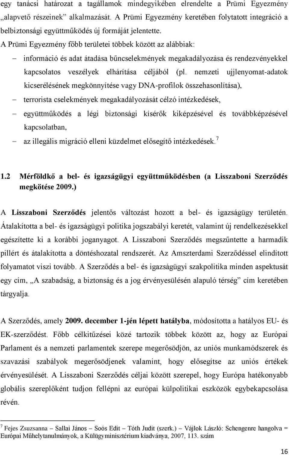 A Prümi Egyezmény főbb területei többek között az alábbiak: információ és adat átadása bűncselekmények megakadályozása és rendezvényekkel kapcsolatos veszélyek elhárítása céljából (pl.