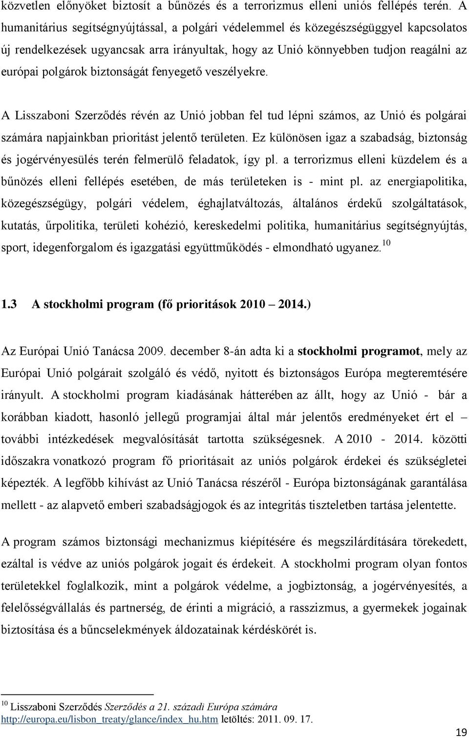 biztonságát fenyegető veszélyekre. A Lisszaboni Szerződés révén az Unió jobban fel tud lépni számos, az Unió és polgárai számára napjainkban prioritást jelentő területen.