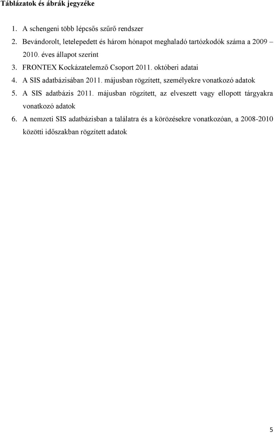 FRONTEX Kockázatelemző Csoport 2011. októberi adatai 4. A SIS adatbázisában 2011. májusban rögzített, személyekre vonatkozó adatok 5.