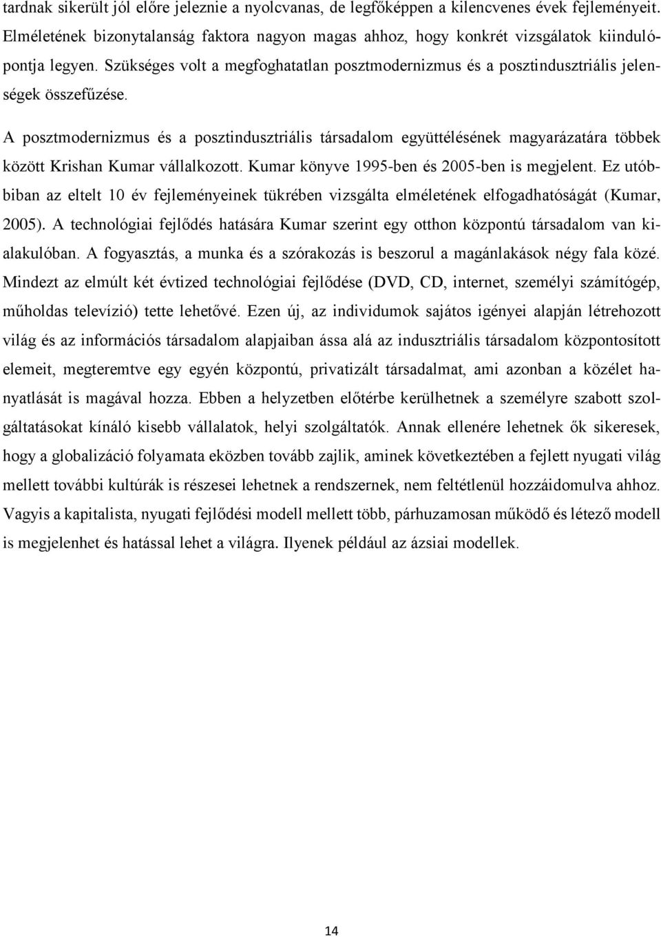 A posztmodernizmus és a posztindusztriális társadalom együttélésének magyarázatára többek között Krishan Kumar vállalkozott. Kumar könyve 1995-ben és 2005-ben is megjelent.