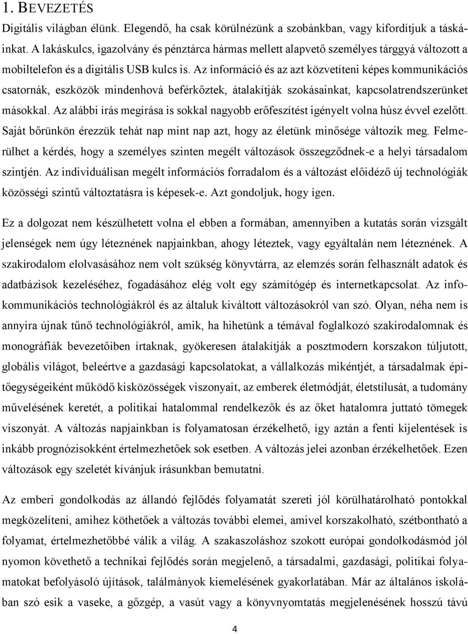 Az információ és az azt közvetíteni képes kommunikációs csatornák, eszközök mindenhová beférkőztek, átalakítják szokásainkat, kapcsolatrendszerünket másokkal.