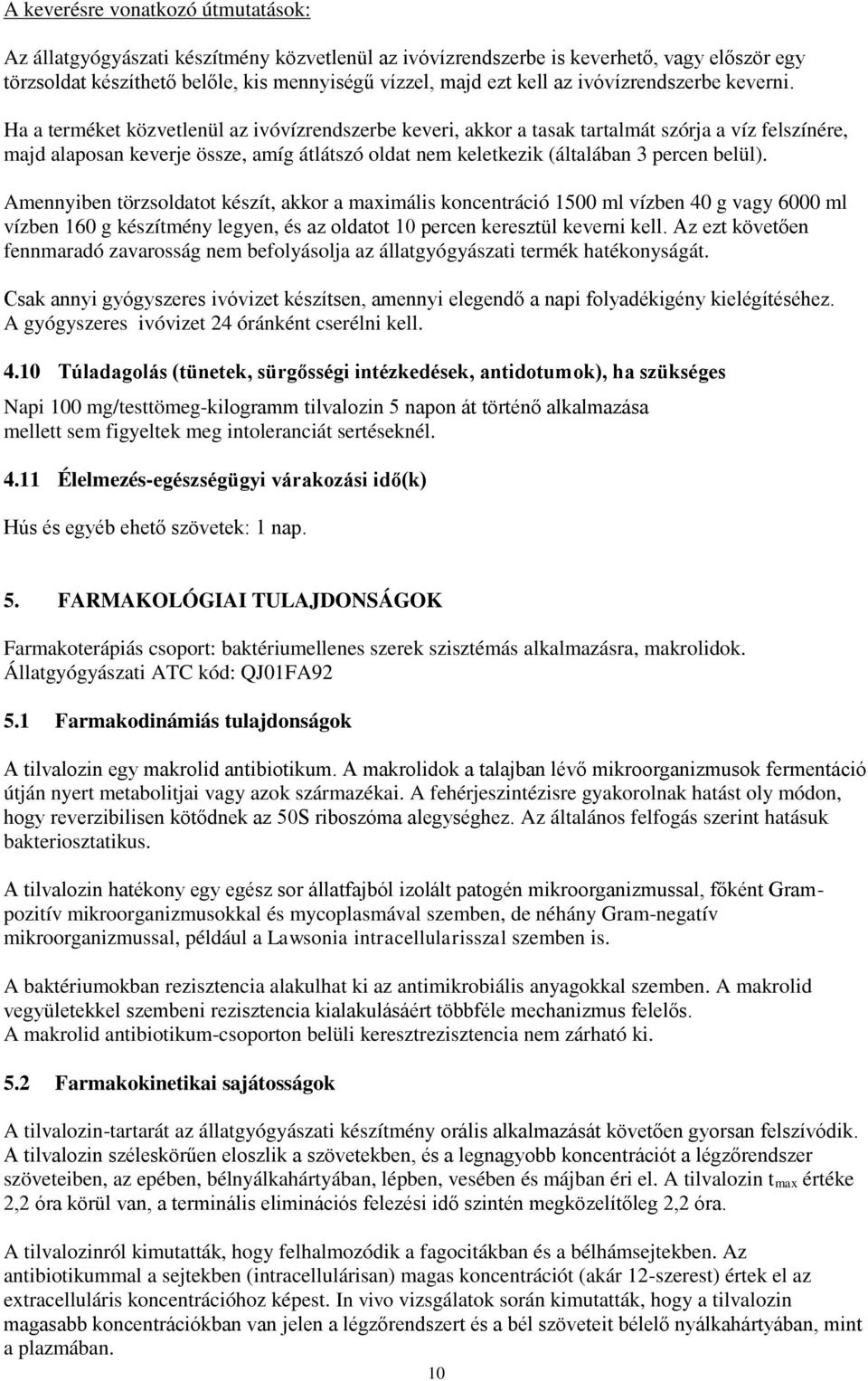 Ha a terméket közvetlenül az ivóvízrendszerbe keveri, akkor a tasak tartalmát szórja a víz felszínére, majd alaposan keverje össze, amíg átlátszó oldat nem keletkezik (általában 3 percen belül).
