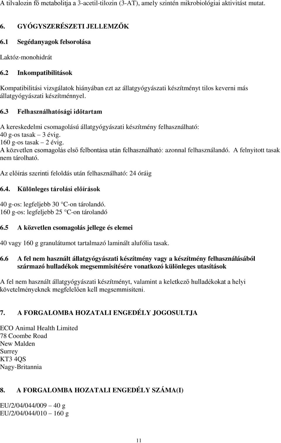 3 Felhasználhatósági időtartam A kereskedelmi csomagolású állatgyógyászati készítmény felhasználható: 40 g-os tasak 3 évig. 160 g-os tasak 2 évig.