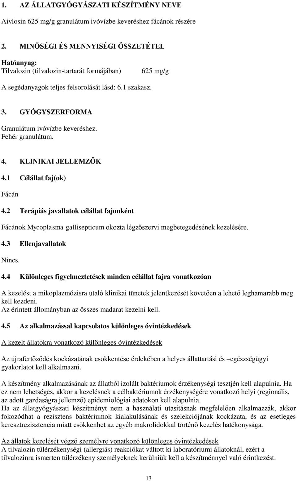 GYÓGYSZERFORMA Granulátum ivóvízbe keveréshez. Fehér granulátum. 4. KLINIKAI JELLEMZŐK 4.1 Célállat faj(ok) Fácán 4.