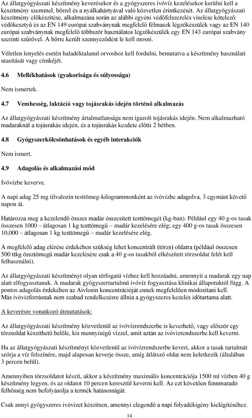 az EN 140 európai szabványnak megfelelő többször használatos légzőkészülék egy EN 143 európai szabvány szerinti szűrővel. A bőrre került szennyeződést le kell mosni.