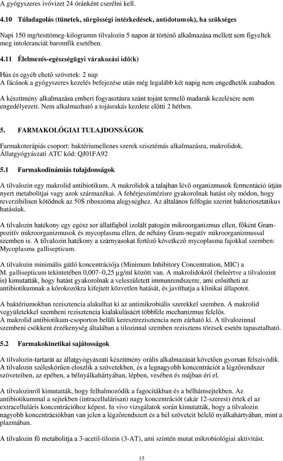esetében. 4.11 Élelmezés-egészségügyi várakozási idő(k) Hús és egyéb ehető szövetek: 2 nap A fácánok a gyógyszeres kezelés befejezése után még legalább két napig nem engedhetők szabadon.