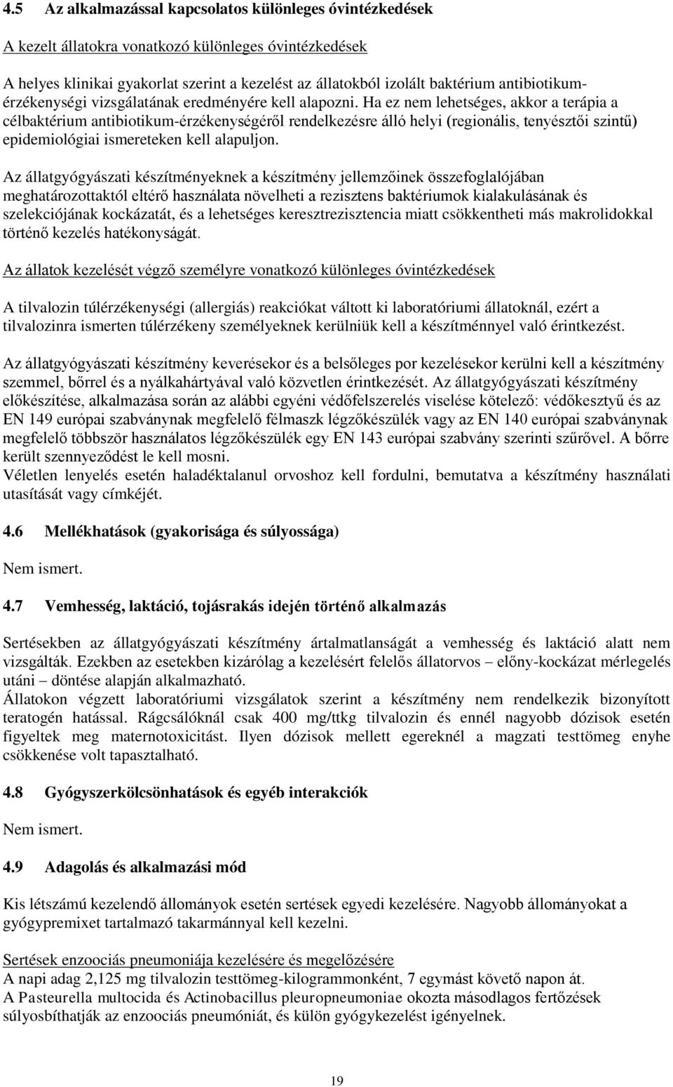 Ha ez nem lehetséges, akkor a terápia a célbaktérium antibiotikum-érzékenységéről rendelkezésre álló helyi (regionális, tenyésztői szintű) epidemiológiai ismereteken kell alapuljon.