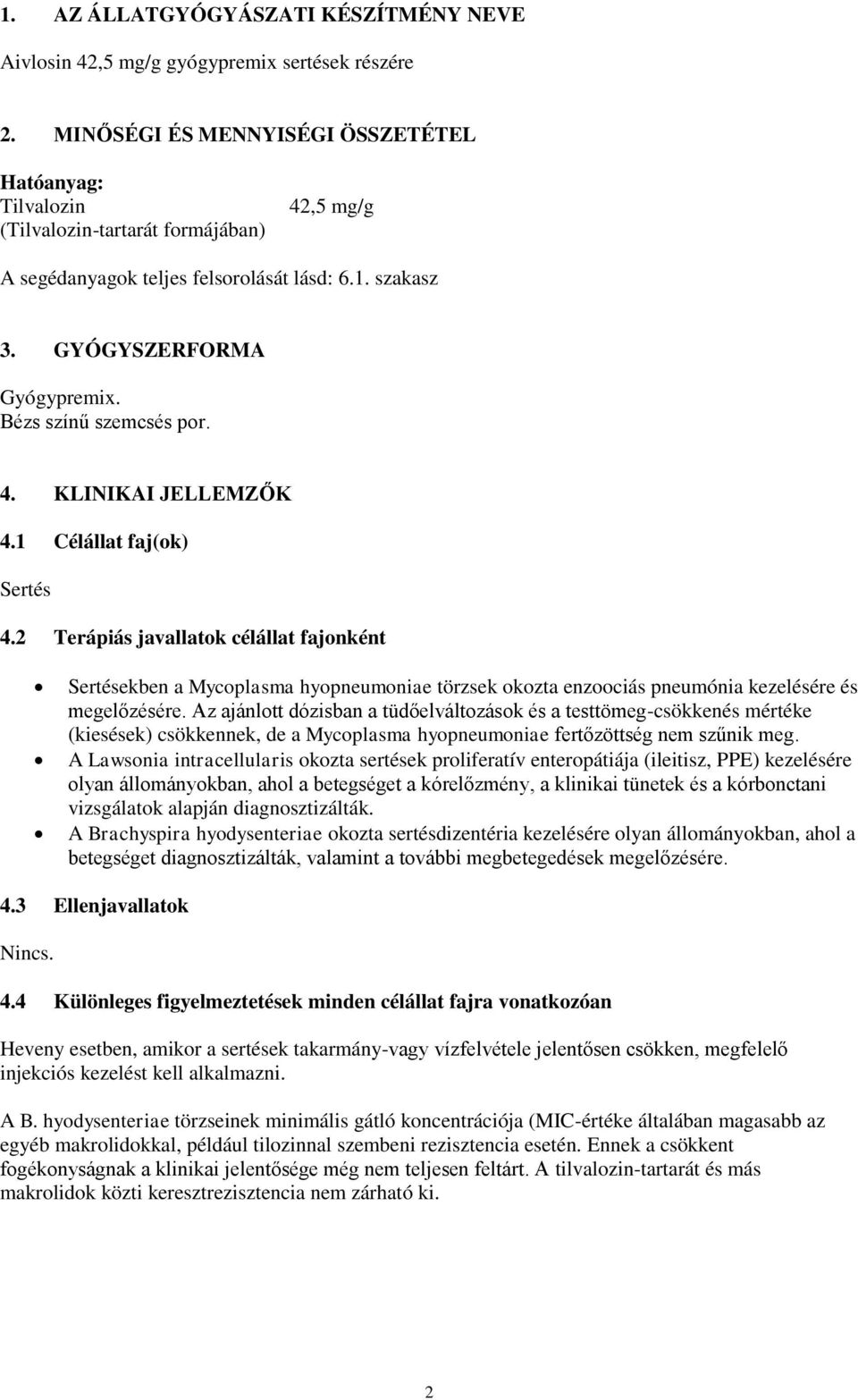 Bézs színű szemcsés por. 4. KLINIKAI JELLEMZŐK 4.1 Célállat faj(ok) Sertés 4.