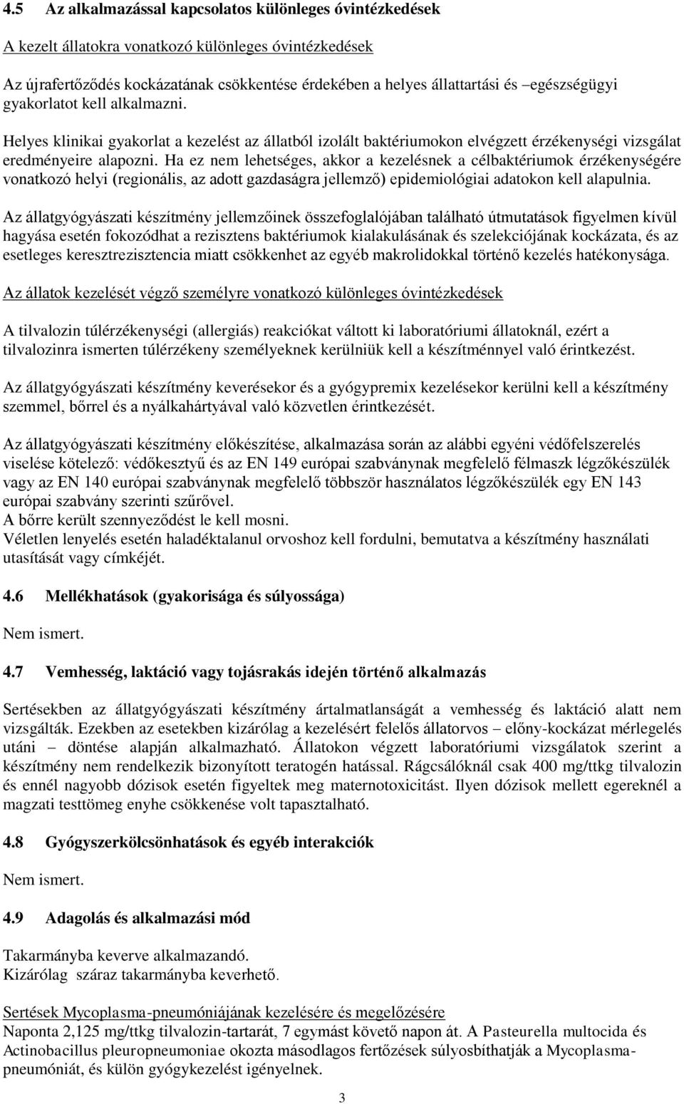 Ha ez nem lehetséges, akkor a kezelésnek a célbaktériumok érzékenységére vonatkozó helyi (regionális, az adott gazdaságra jellemző) epidemiológiai adatokon kell alapulnia.