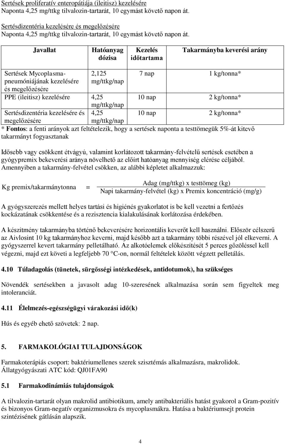 Javallat Hatóanyag dózisa Kezelés időtartama Takarmányba keverési arány Sertések Mycoplasmapneumóniájának kezelésére és megelőzésére 2,125 mg/ttkg/nap 7 nap 1 kg/tonna* PPE (ileitisz) kezelésére 4,25