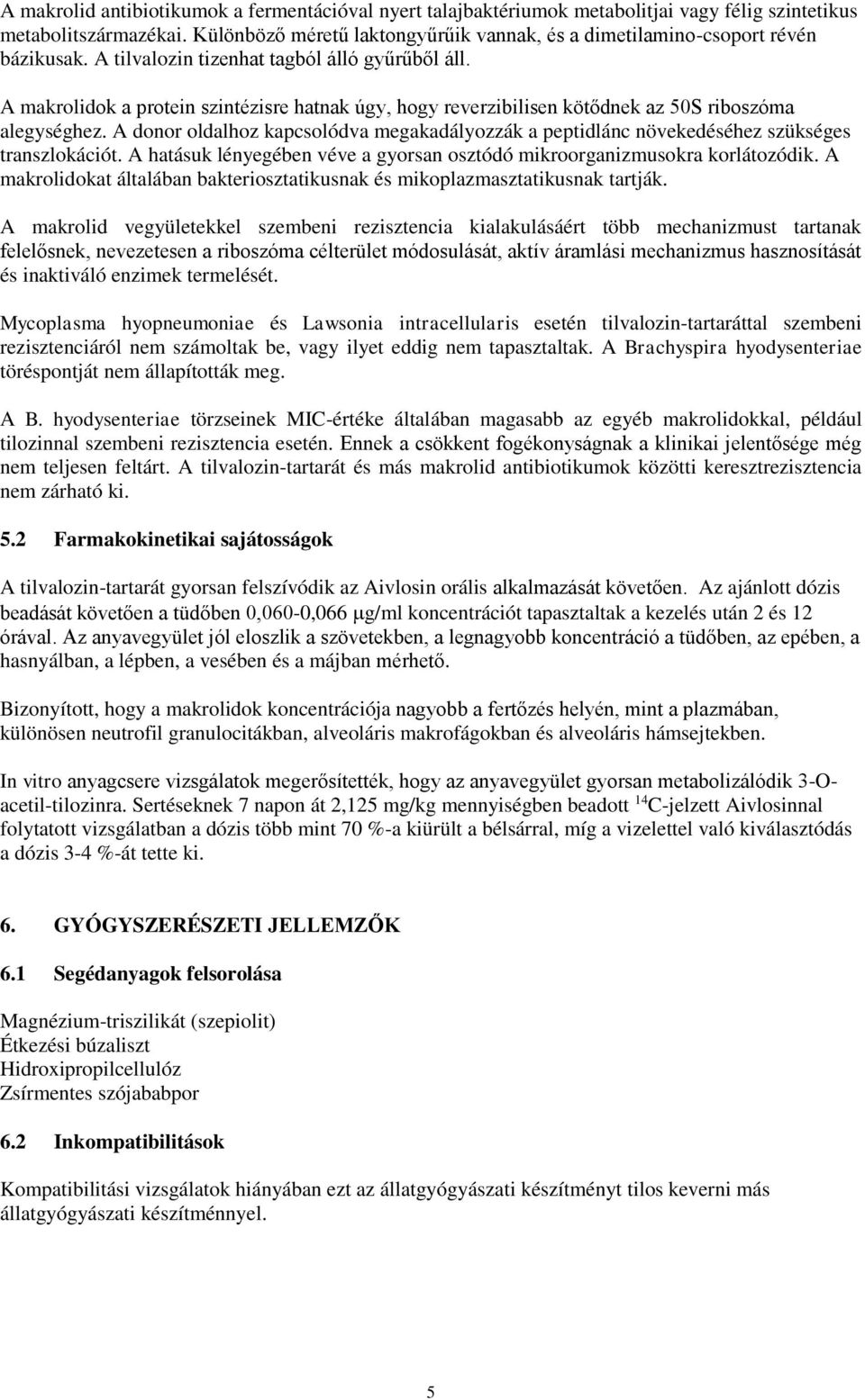 A makrolidok a protein szintézisre hatnak úgy, hogy reverzibilisen kötődnek az 50S riboszóma alegységhez.