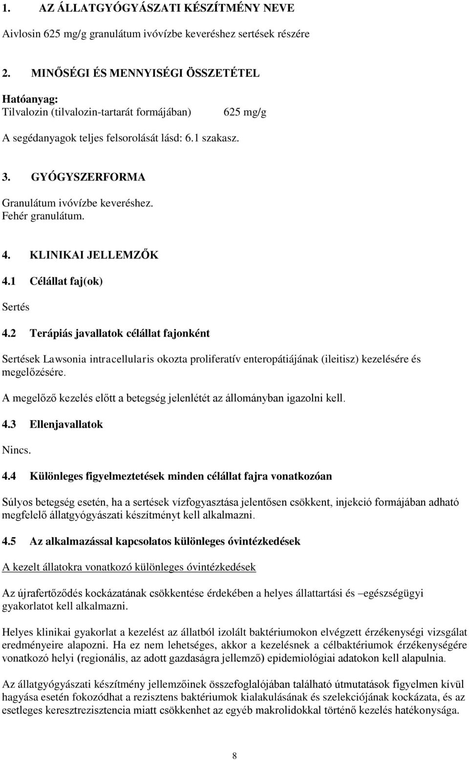 GYÓGYSZERFORMA Granulátum ivóvízbe keveréshez. Fehér granulátum. 4. KLINIKAI JELLEMZŐK 4.1 Célállat faj(ok) Sertés 4.