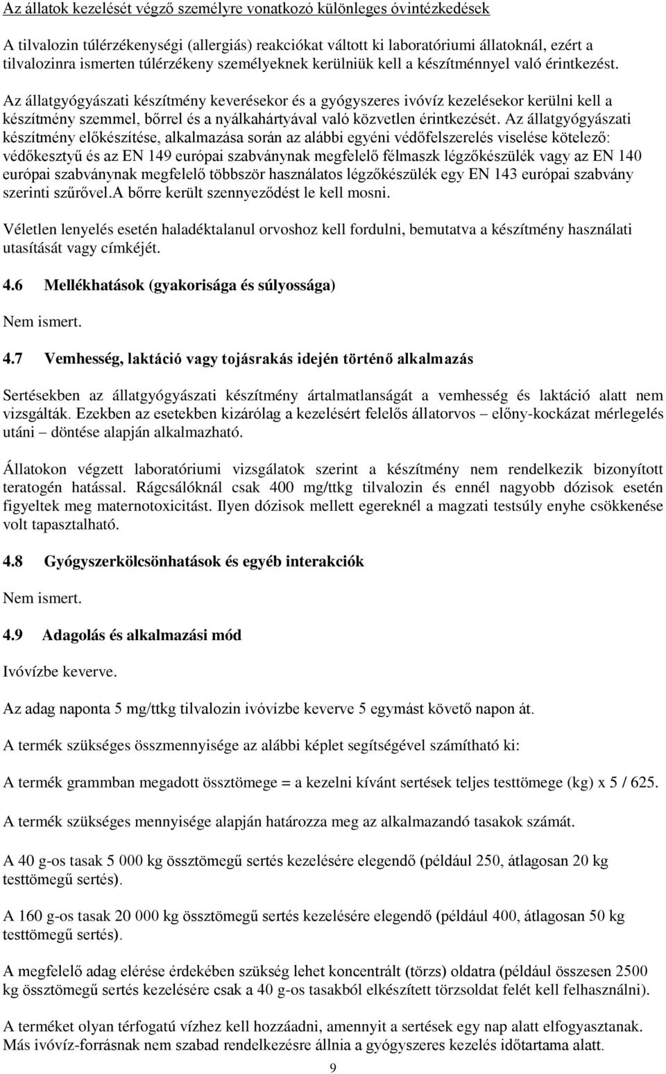 Az állatgyógyászati készítmény keverésekor és a gyógyszeres ivóvíz kezelésekor kerülni kell a készítmény szemmel, bőrrel és a nyálkahártyával való közvetlen érintkezését.