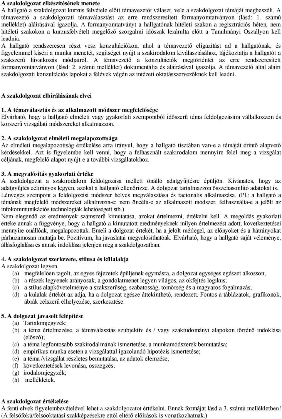 A formanyomtatványt a hallgatónak hitéleti szakon a regisztrációs héten, nem hitéleti szakokon a kurzusfelvételt megelőző szorgalmi időszak lezárulta előtt a Tanulmányi Osztályon kell leadnia.