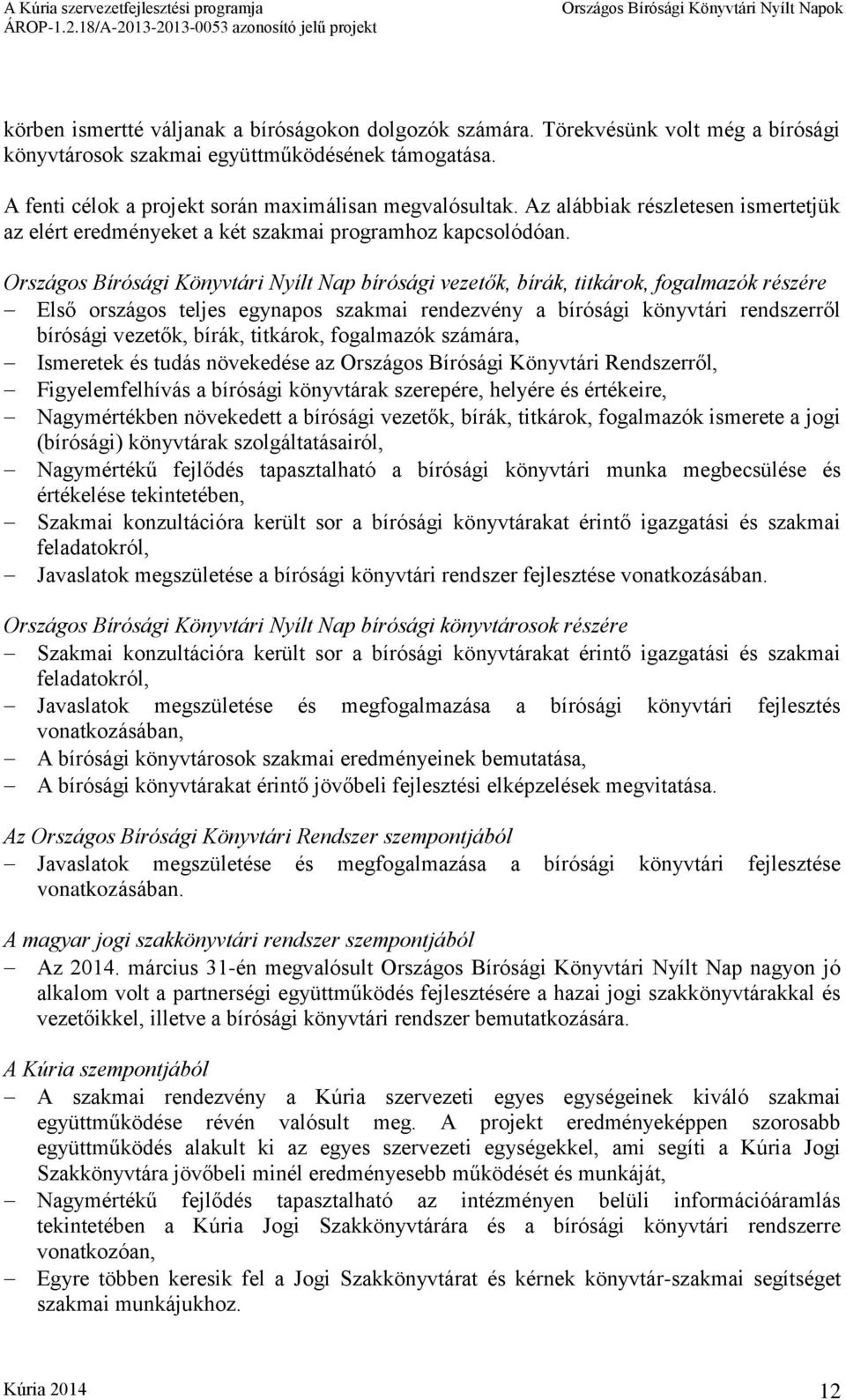 Országos Bírósági Könyvtári Nyílt Nap bírósági vezetők, bírák, titkárok, fogalmazók részére Első országos teljes egynapos szakmai rendezvény a bírósági könyvtári rendszerről bírósági vezetők, bírák,