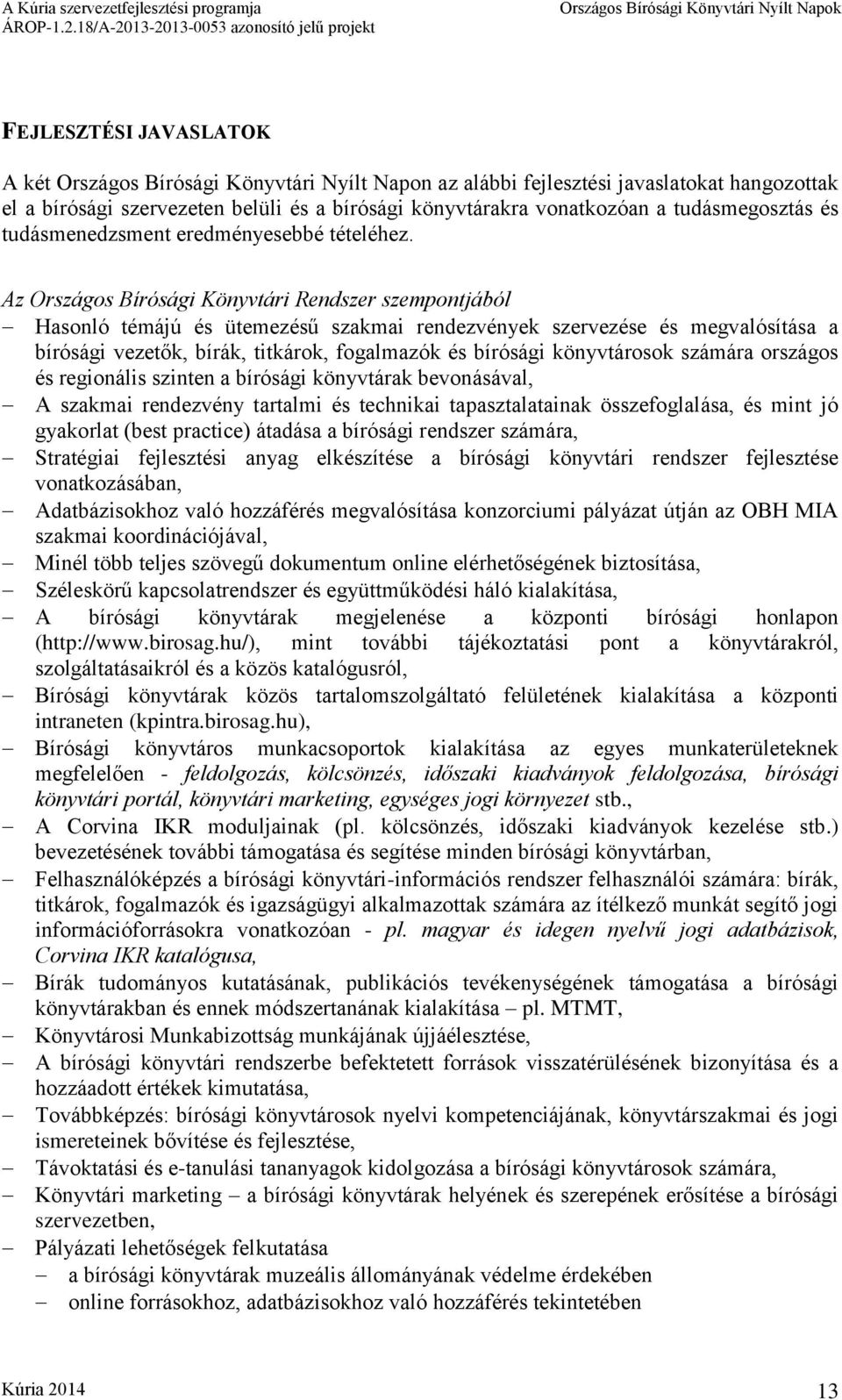 Az Országos Bírósági Könyvtári Rendszer szempontjából Hasonló témájú és ütemezésű szakmai rendezvények szervezése és megvalósítása a bírósági vezetők, bírák, titkárok, fogalmazók és bírósági